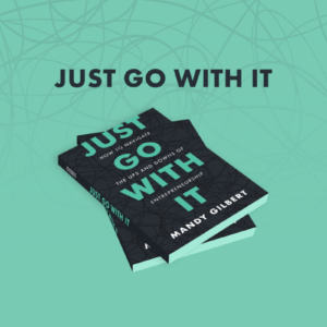 Just Go With It: How to Navigate the Ups and Downs of Entrepreneurship