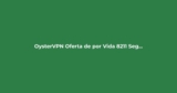 OysterVPN: Oferta de por Vida – Seguridad y Streaming Sin Límites